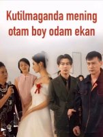 Kutilmaganda mening otam boy odam ekan 1, 2, 3, 5, 10, 16, 21, 33, 40, 50 qism Uzbek tilida